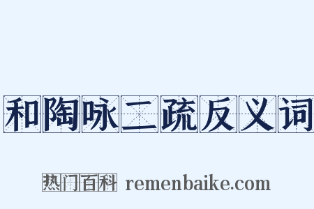 和陶咏二疏反义词是什么意思的图片